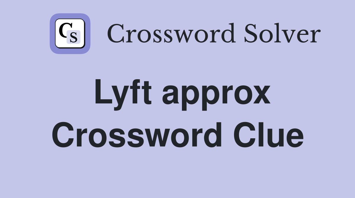 Lyft approx Crossword Clue