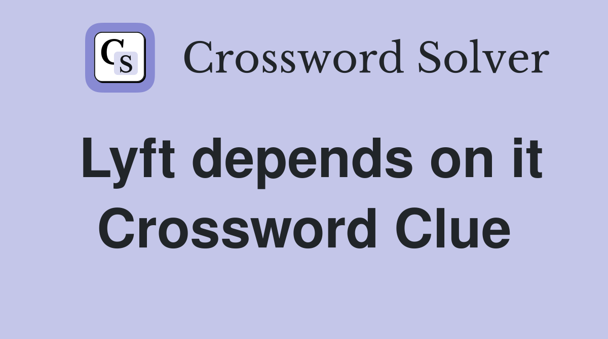 Lyft depends on it Crossword Clue