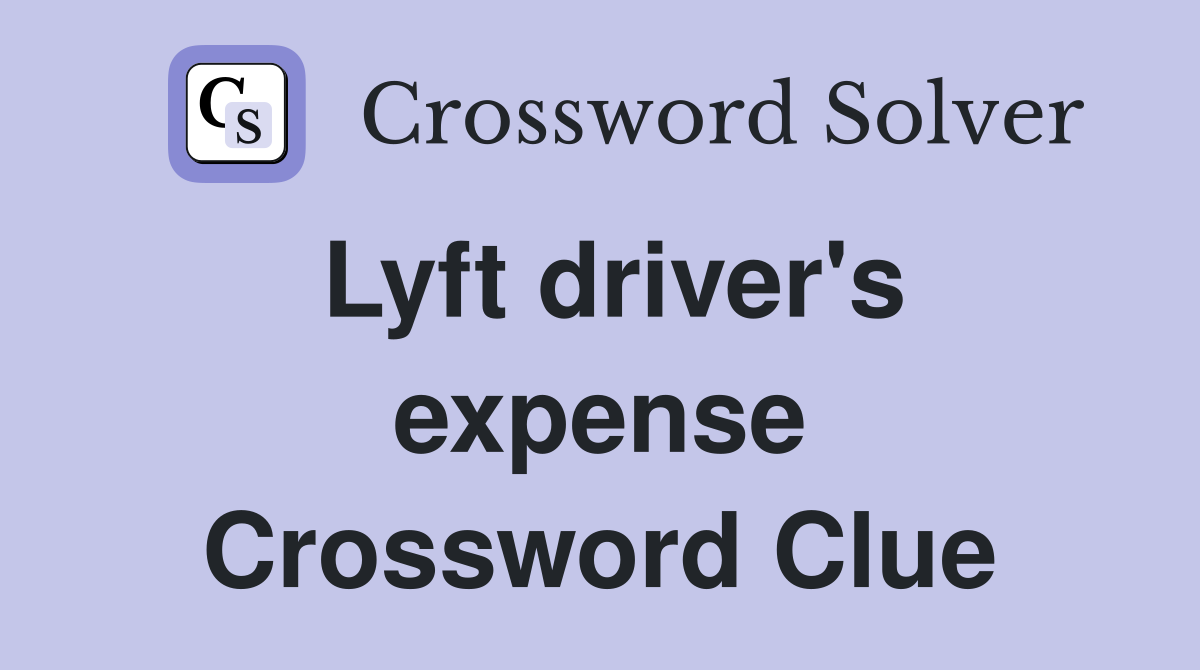 Lyft driver's expense Crossword Clue