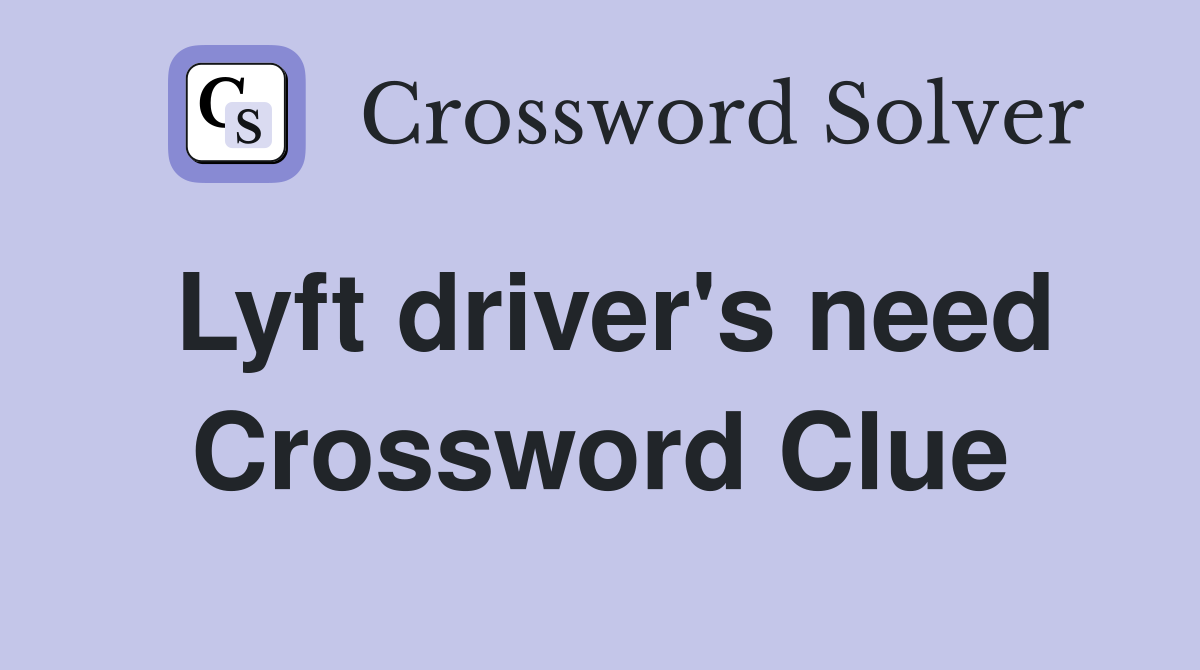 Lyft driver's need Crossword Clue