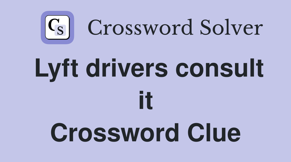 Lyft drivers consult it Crossword Clue