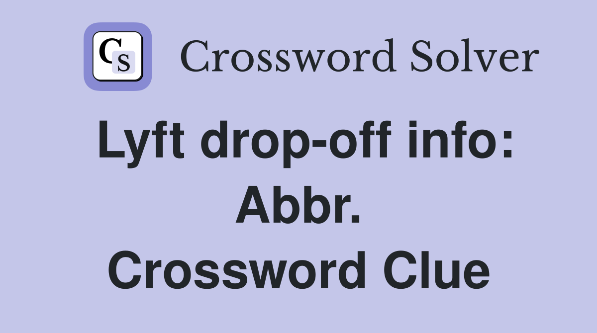 Lyft drop-off info: Abbr. Crossword Clue