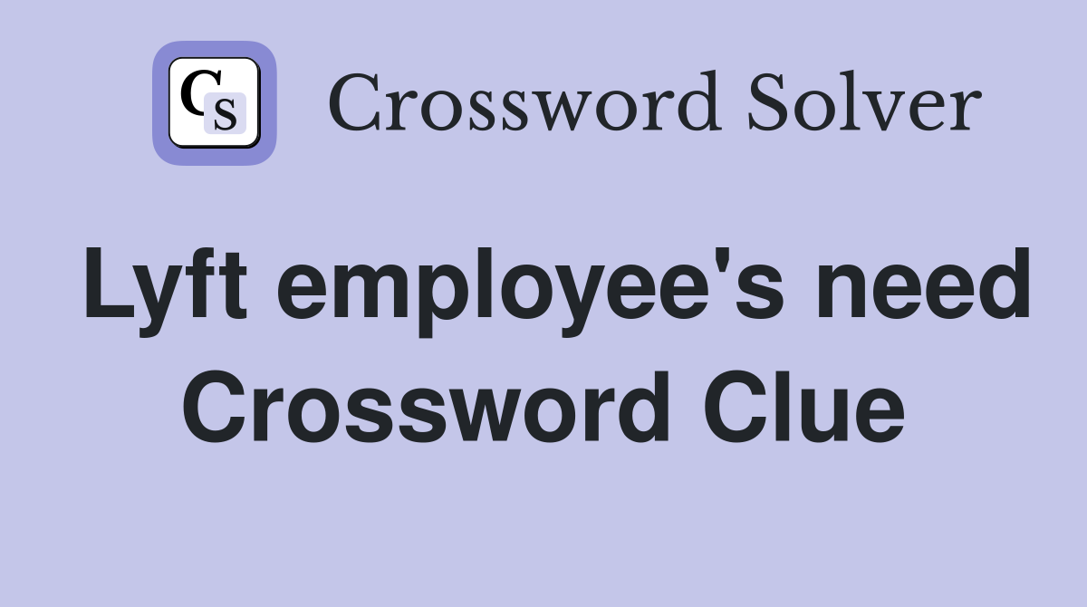 Lyft employee's need Crossword Clue