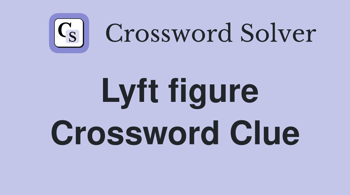 Lyft figure Crossword Clue