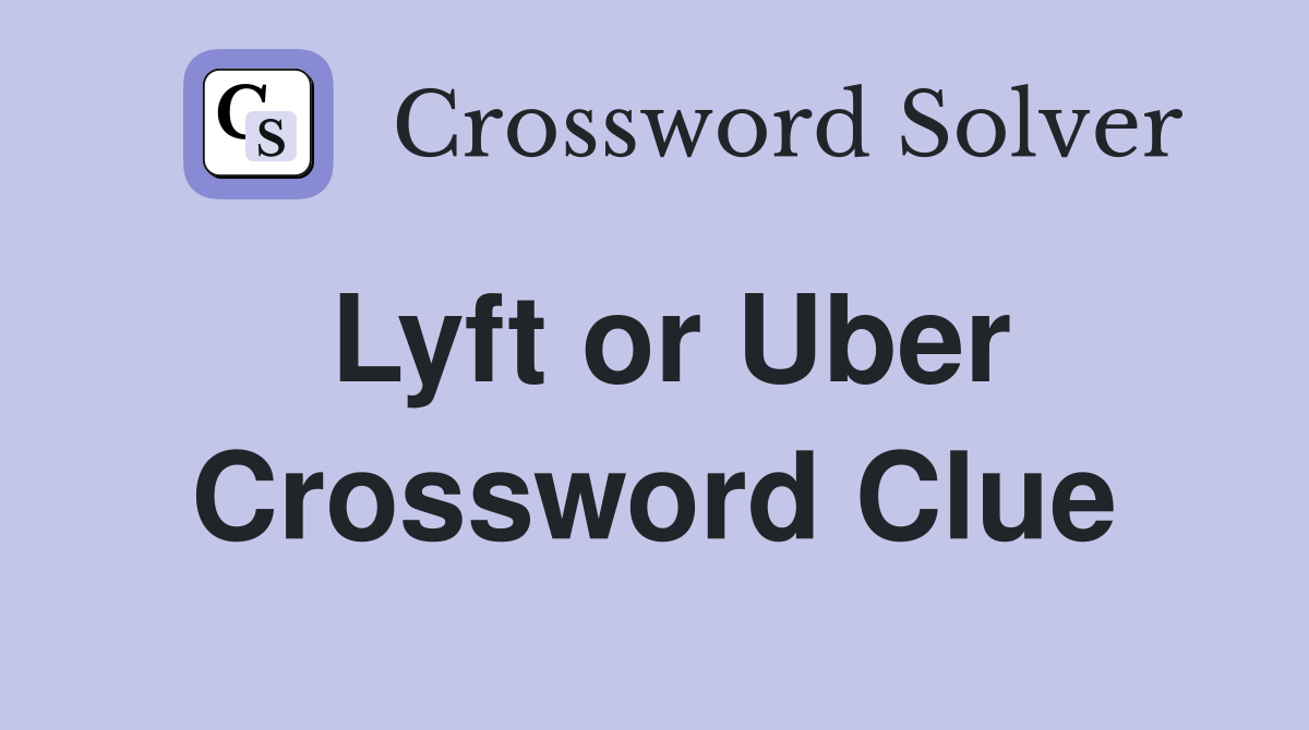 Lyft or Uber Crossword Clue