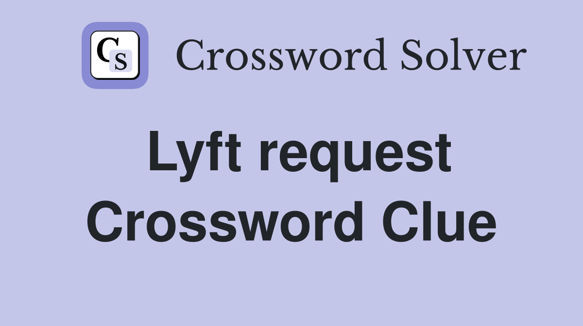 Lyft request Crossword Clue