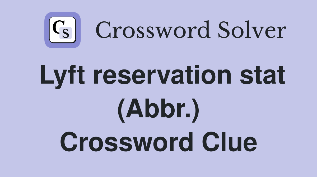 Lyft reservation stat (Abbr.) Crossword Clue