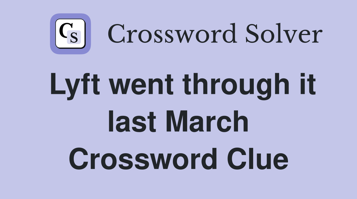 Lyft went through it last March Crossword Clue