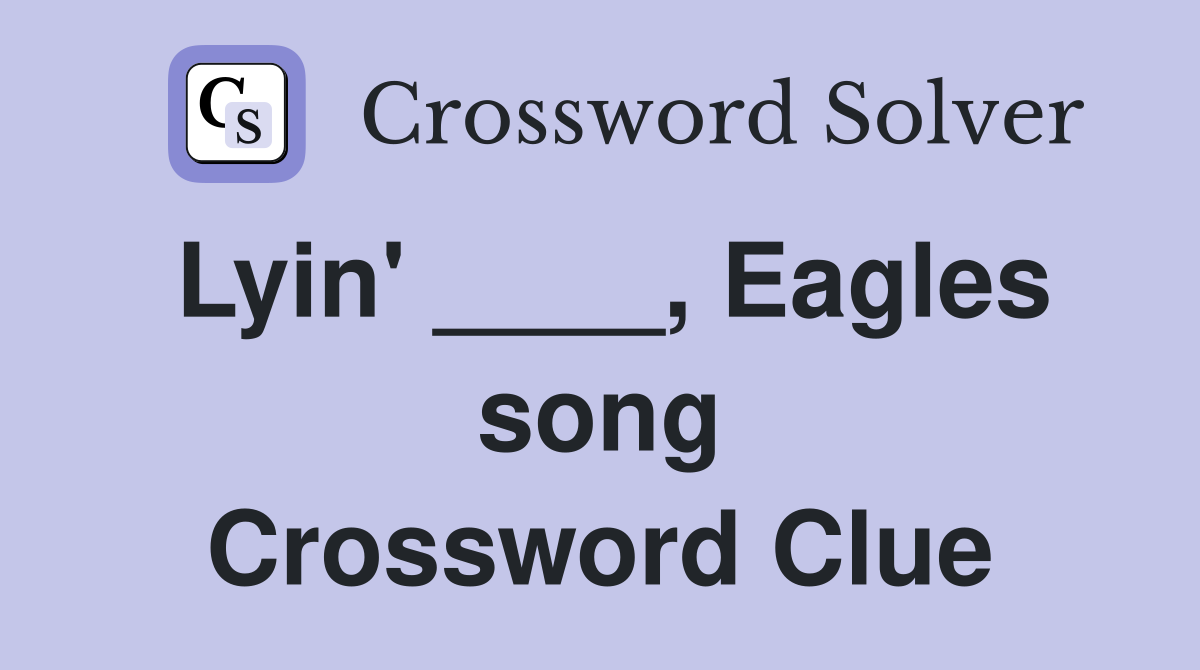 Lyin' ____, Eagles song Crossword Clue