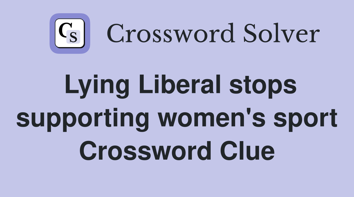 Lying Liberal stops supporting women's sport Crossword Clue