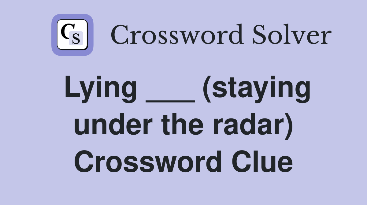 Lying ___ (staying under the radar) Crossword Clue