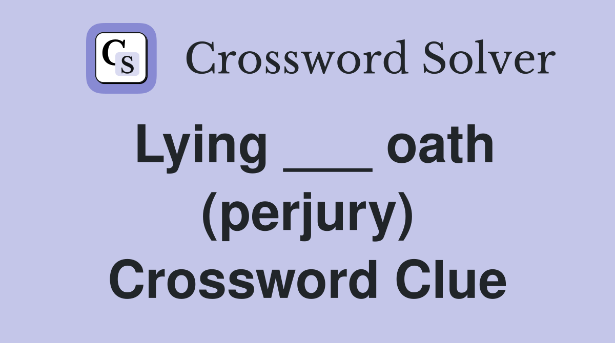 Lying ___ oath (perjury) Crossword Clue
