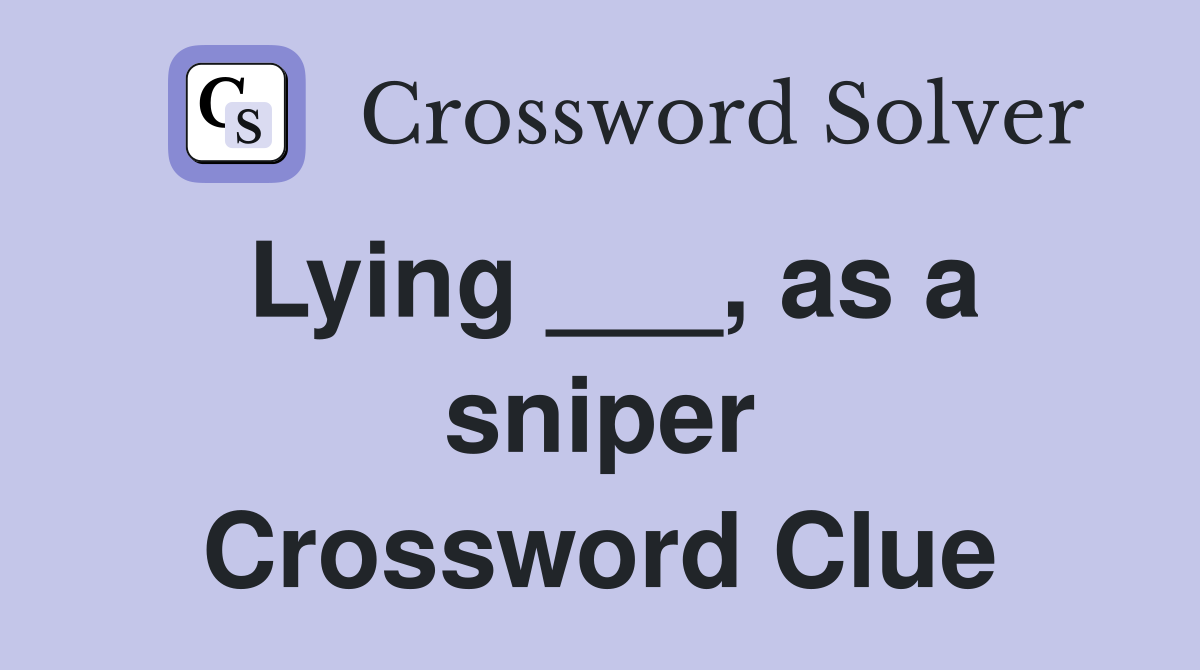 Lying ___, as a sniper Crossword Clue
