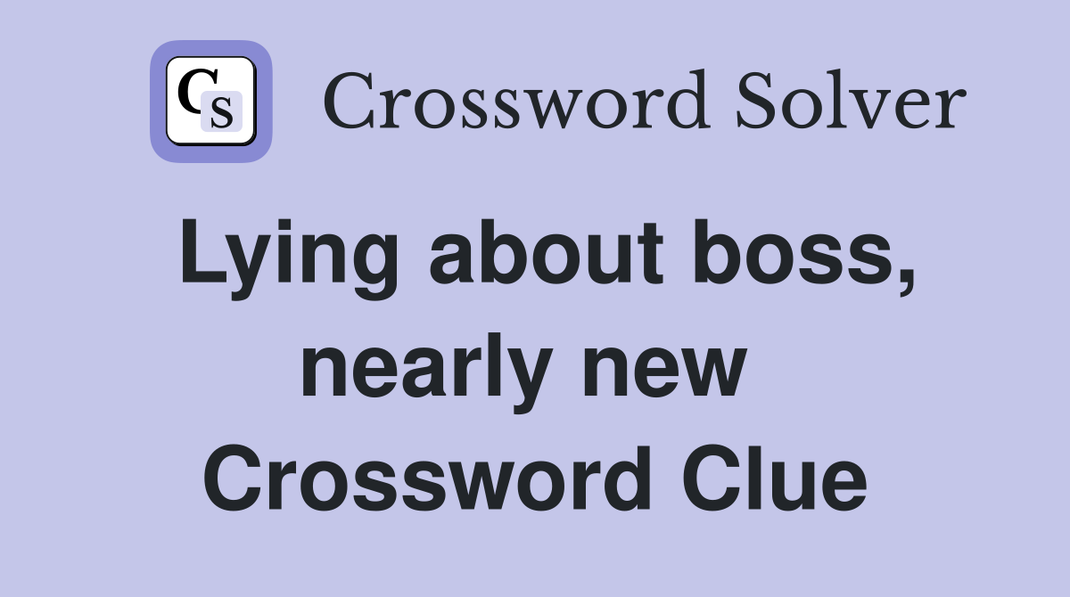 Lying about boss, nearly new  Crossword Clue
