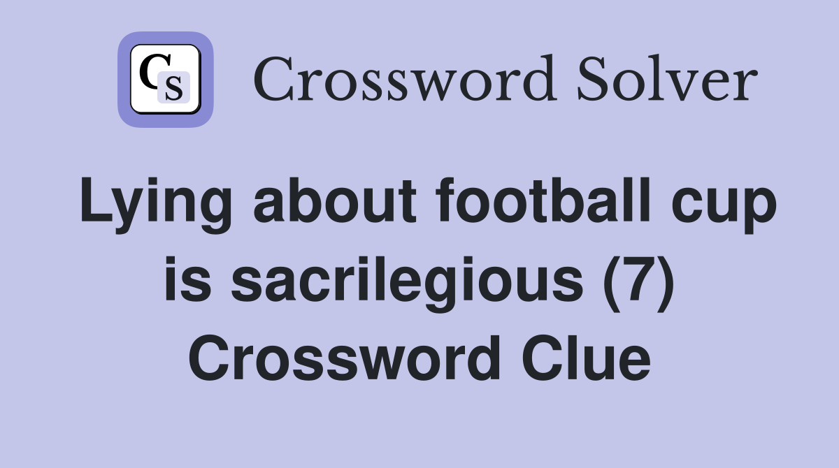 Lying about football cup is sacrilegious (7) Crossword Clue