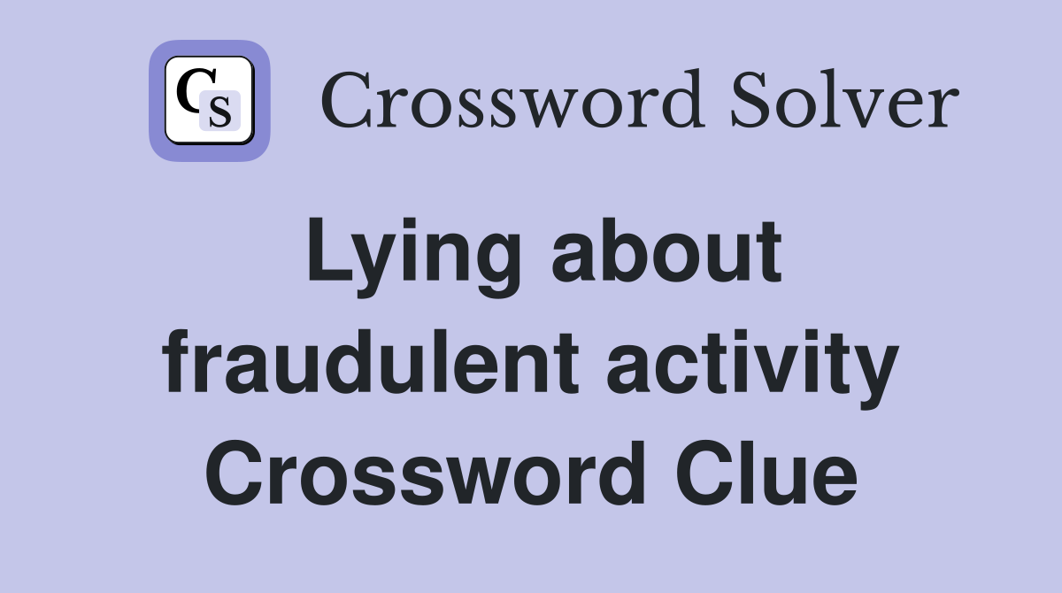 Lying about fraudulent activity Crossword Clue