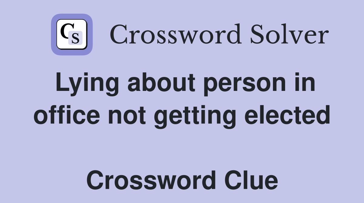 Lying about person in office not getting elected  Crossword Clue