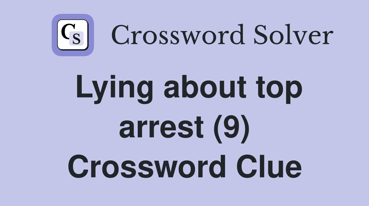 Lying about top arrest (9) Crossword Clue