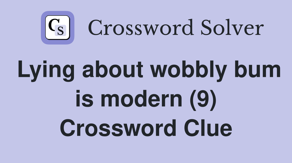 Lying about wobbly bum is modern (9) Crossword Clue