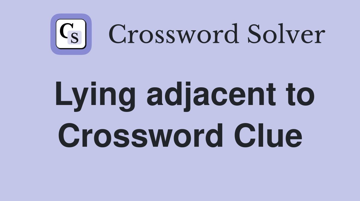Lying adjacent to Crossword Clue
