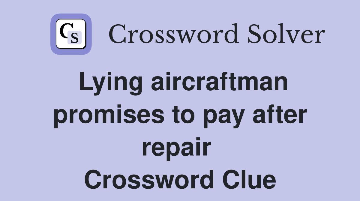 Lying aircraftman promises to pay after repair  Crossword Clue