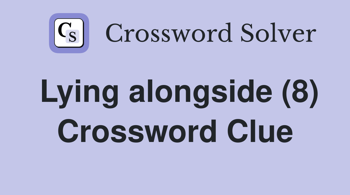Lying alongside (8) Crossword Clue
