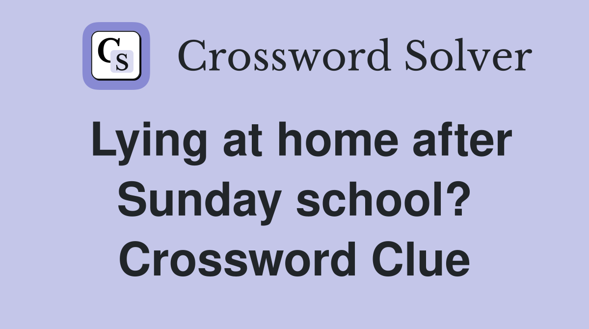 Lying at home after Sunday school? Crossword Clue