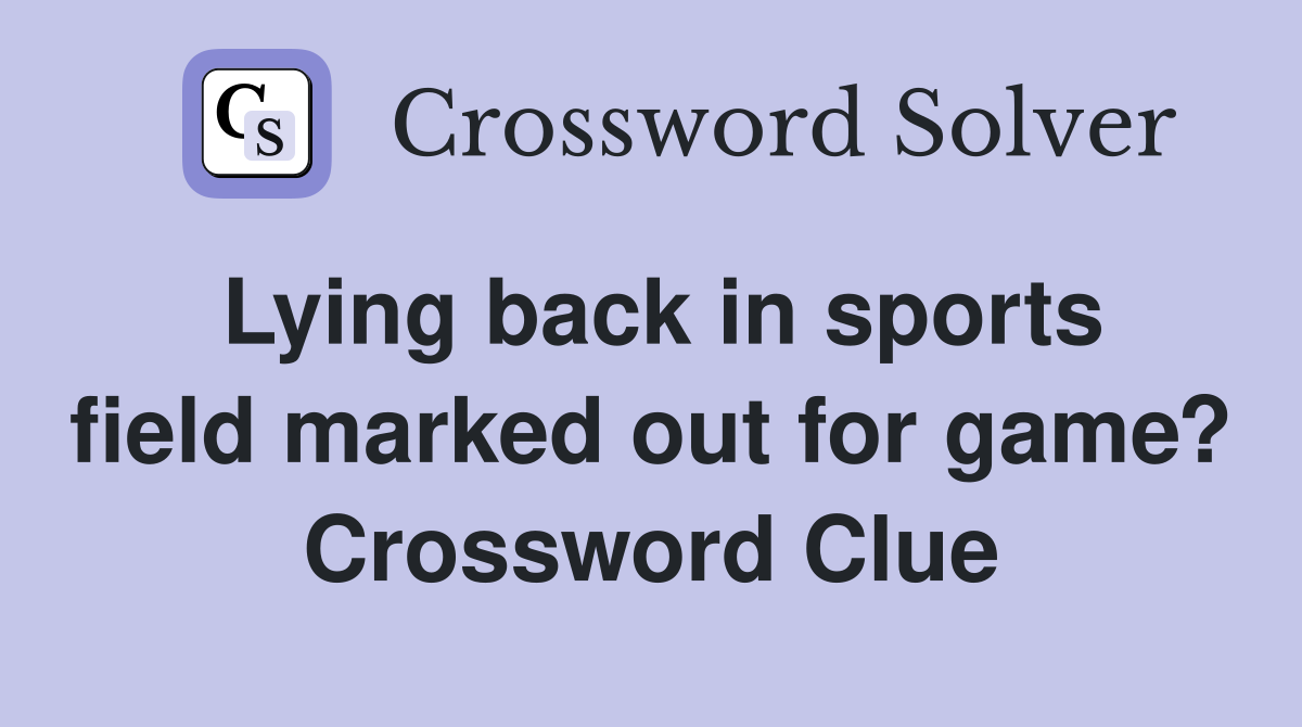 Lying back in sports field marked out for game? Crossword Clue