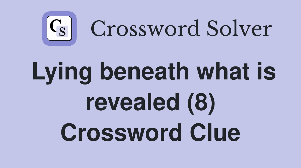 Lying beneath what is revealed (8) Crossword Clue
