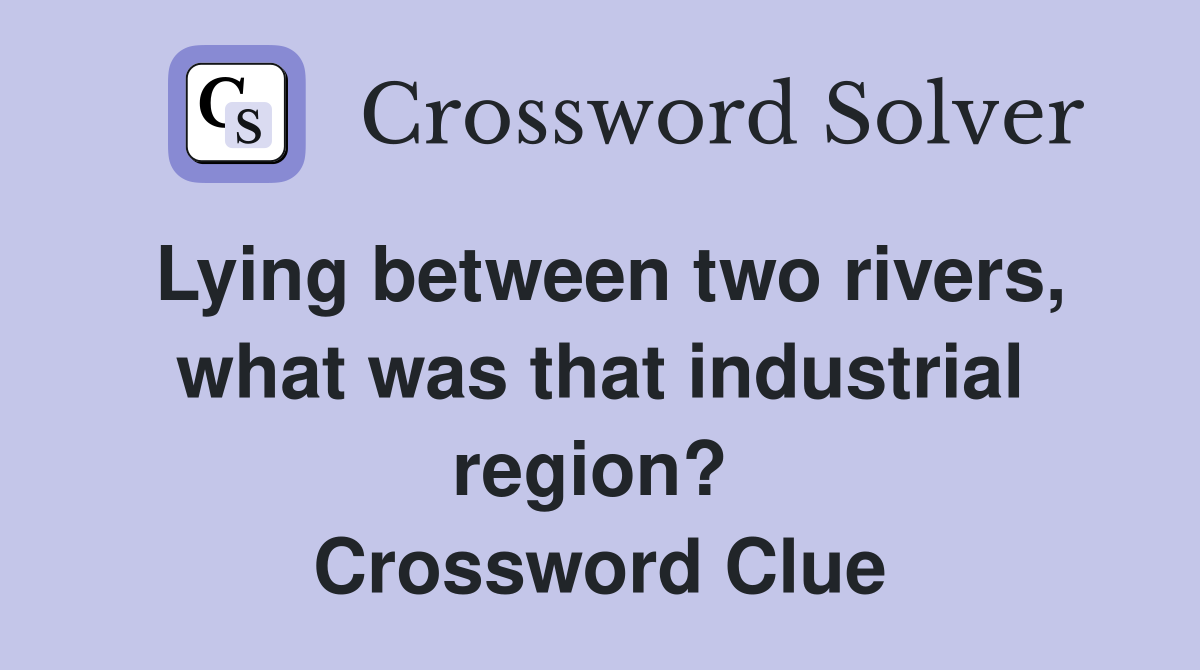 Lying between two rivers, what was that industrial region?  Crossword Clue