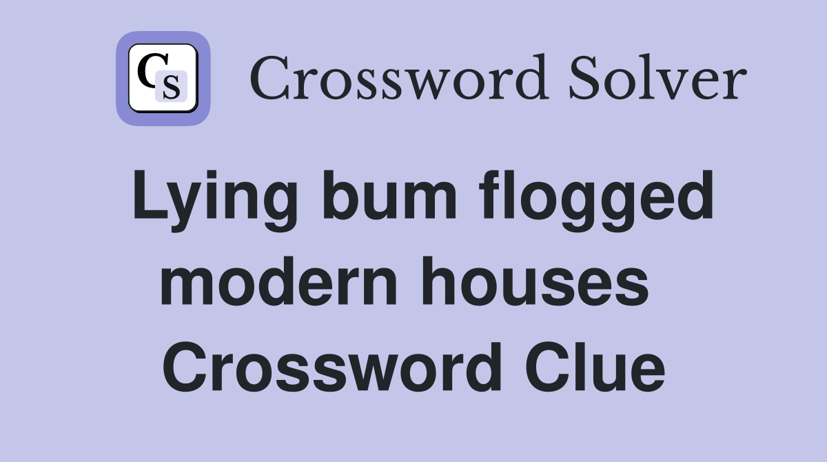 Lying bum flogged modern houses  Crossword Clue