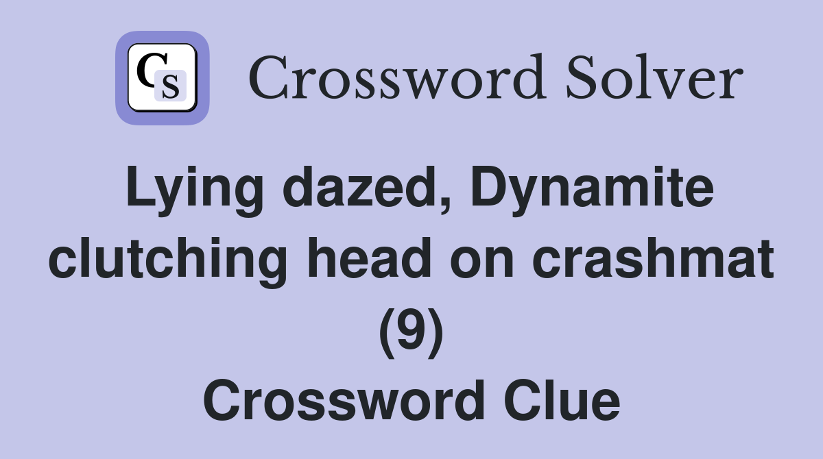Lying dazed, Dynamite clutching head on crashmat (9) Crossword Clue