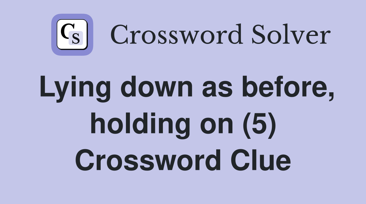 Lying down as before, holding on (5) Crossword Clue