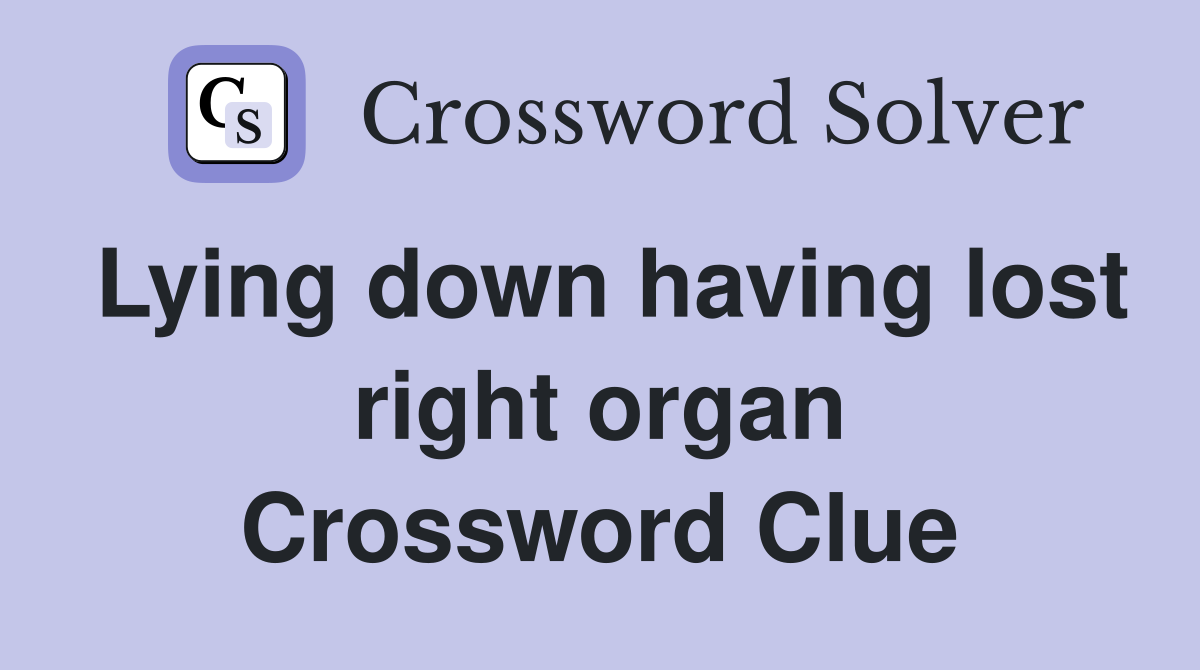 Lying down having lost right organ Crossword Clue