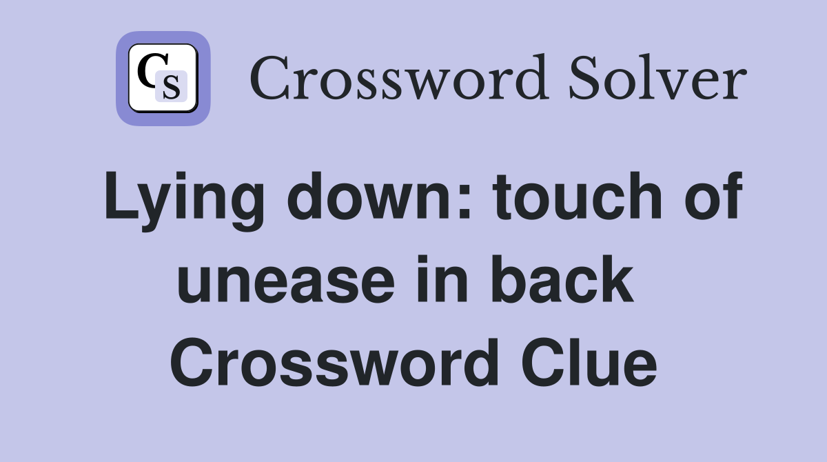 Lying down: touch of unease in back  Crossword Clue