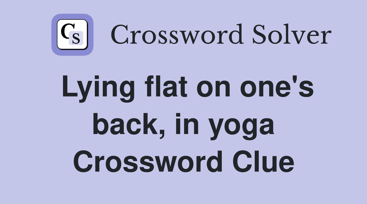 Lying flat on one's back, in yoga Crossword Clue