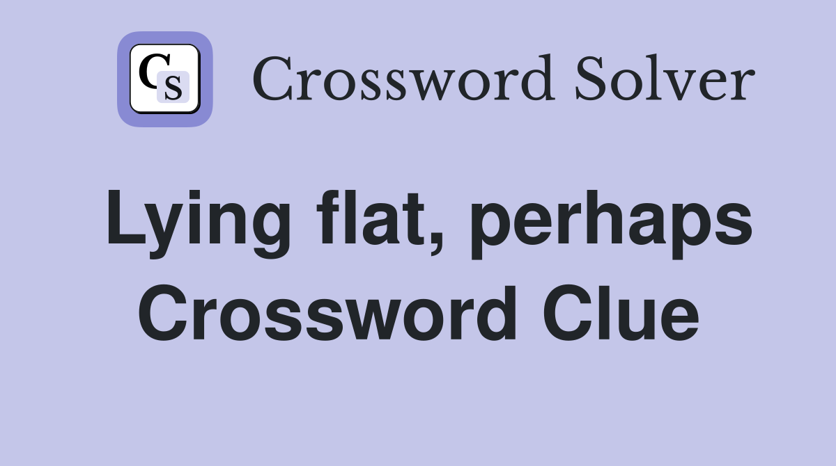 Lying flat, perhaps Crossword Clue