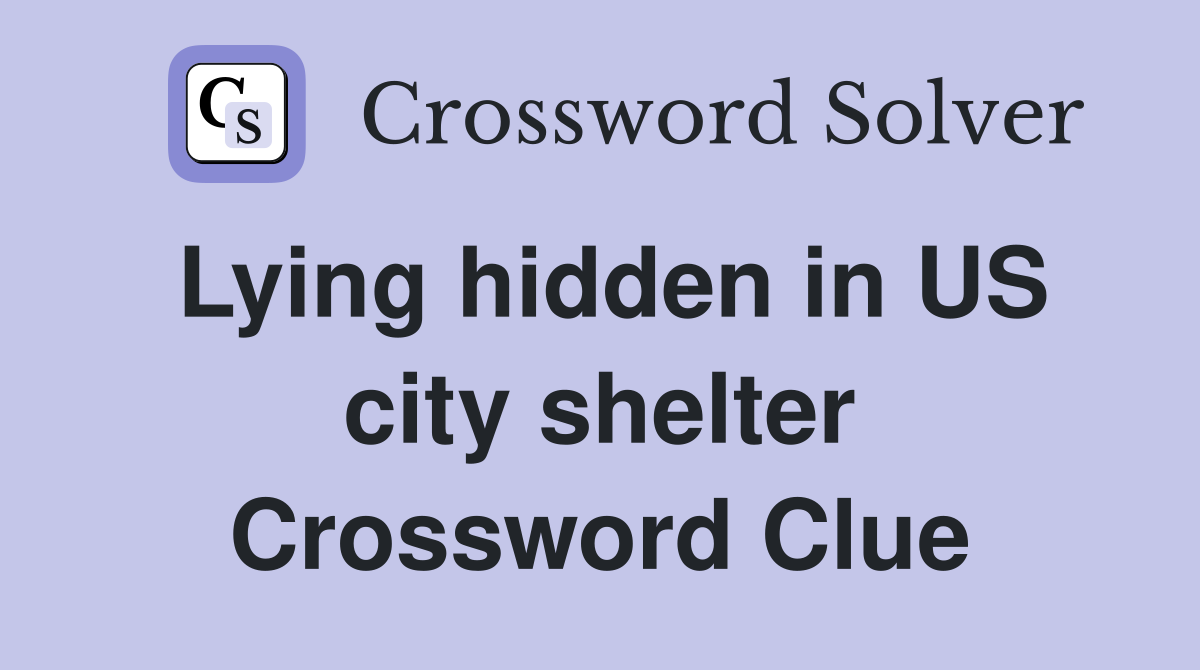 Lying hidden in US city shelter Crossword Clue