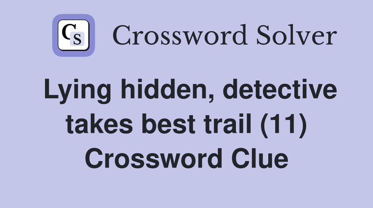 Lying hidden, detective takes best trail (11) Crossword Clue