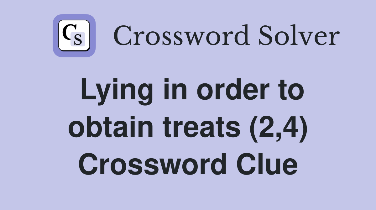 Lying in order to obtain treats (2,4) Crossword Clue