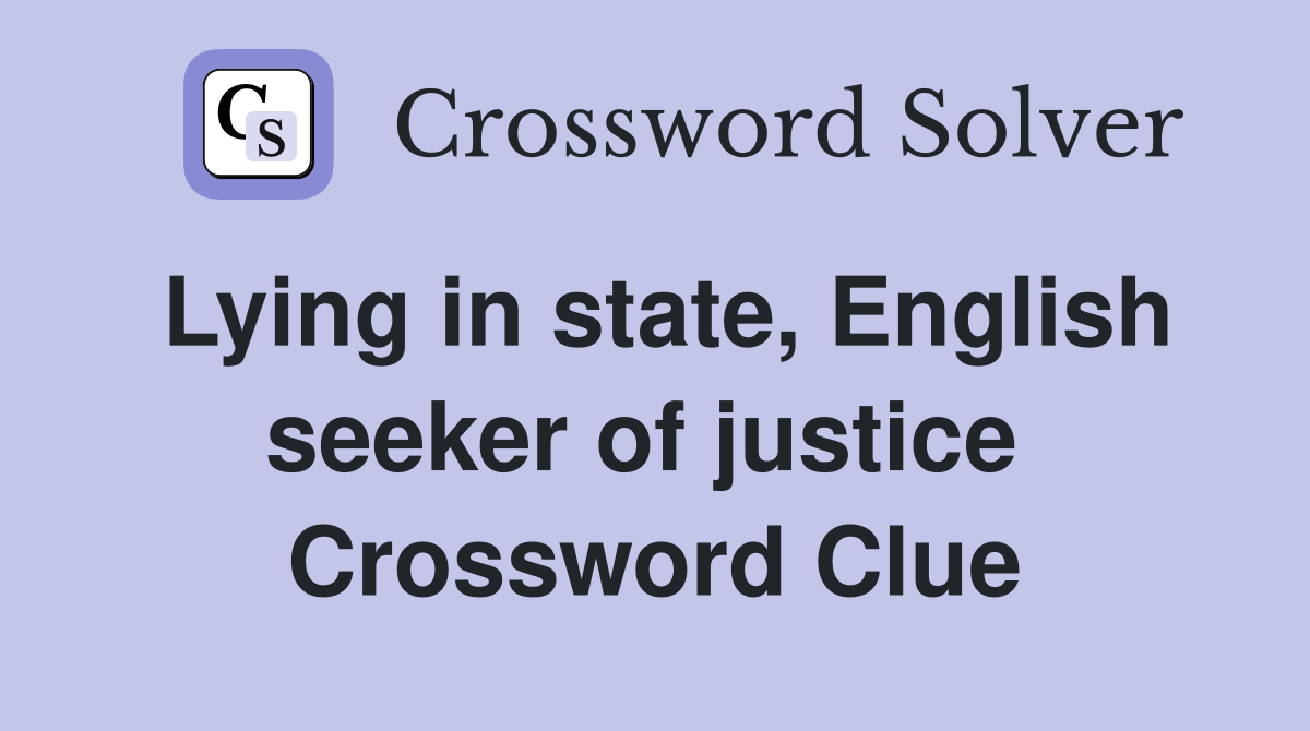 Lying in state, English seeker of justice  Crossword Clue