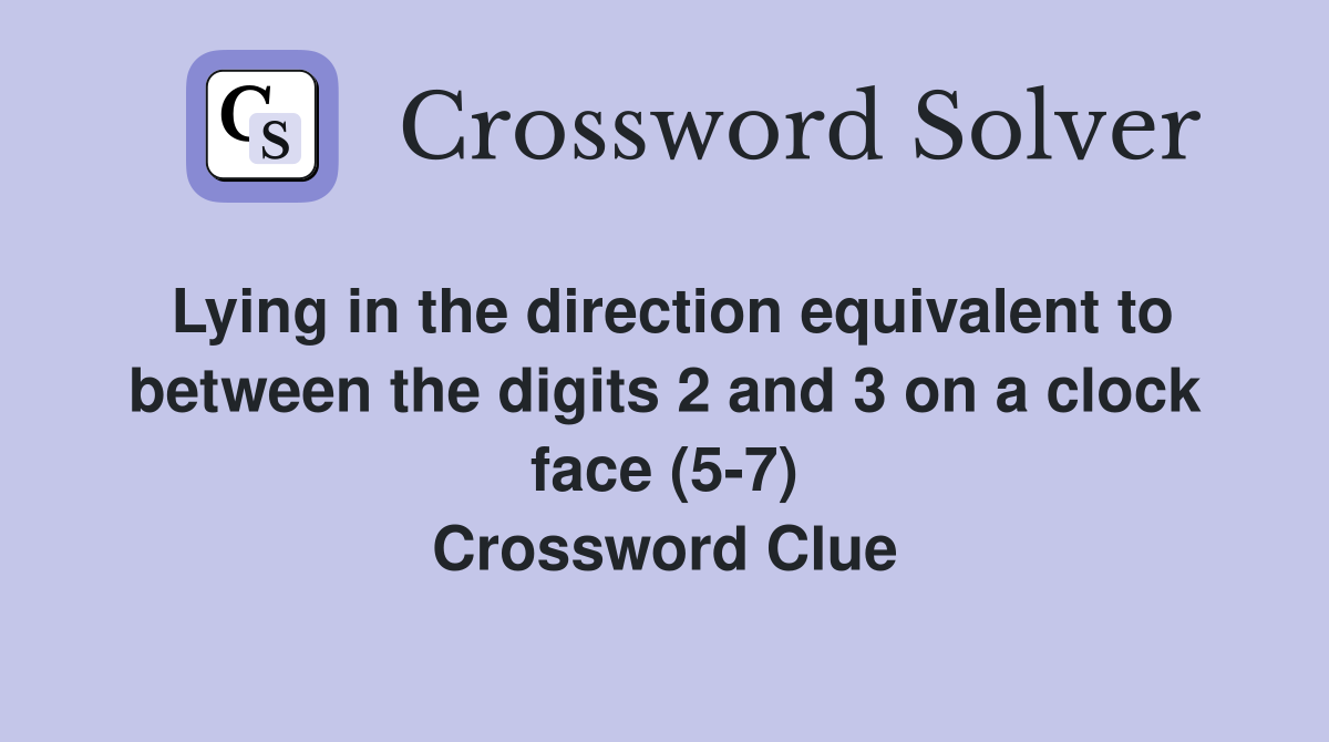Lying in the direction equivalent to between the digits 2 and 3 on a clock face (5-7) Crossword Clue