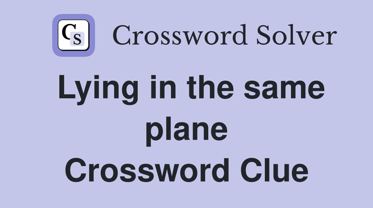 Lying in the same plane Crossword Clue