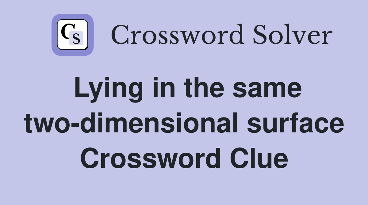 Lying in the same two-dimensional surface Crossword Clue