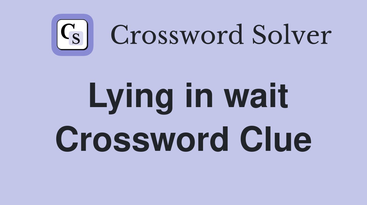 Lying in wait Crossword Clue