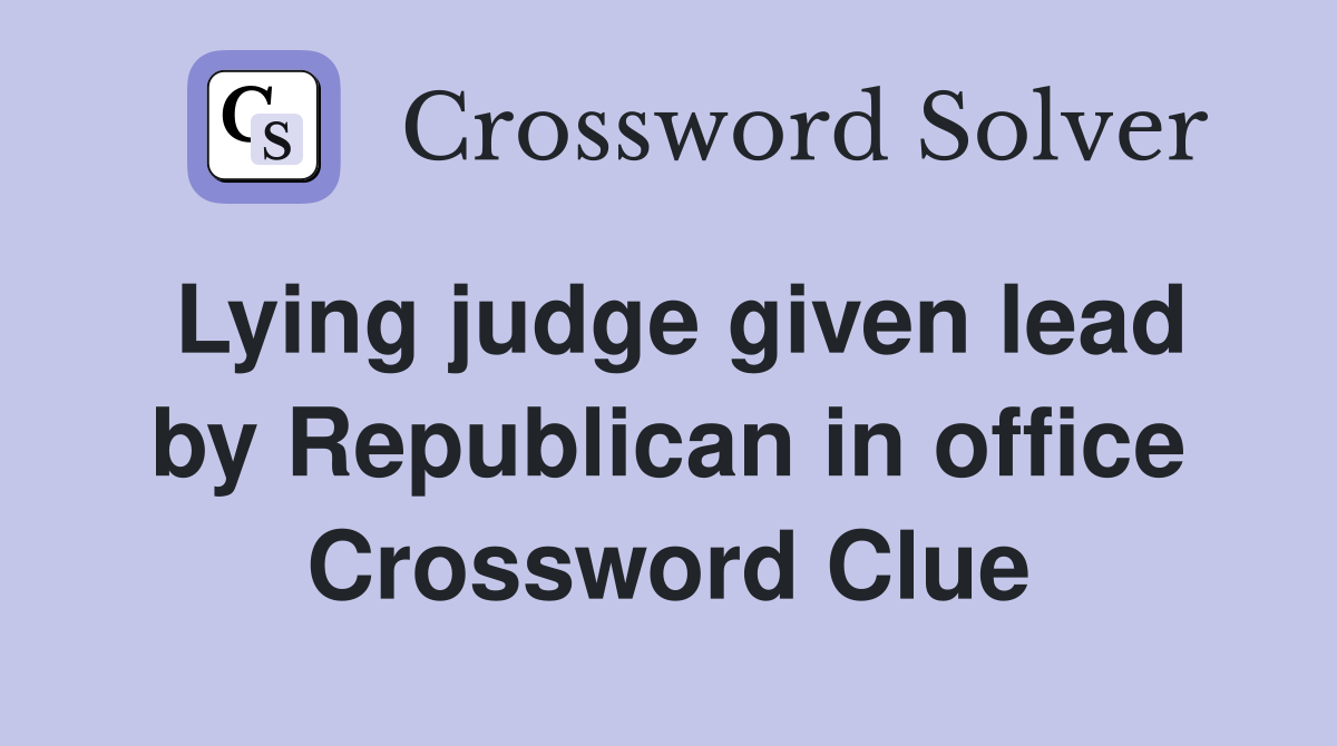 Lying judge given lead by Republican in office Crossword Clue