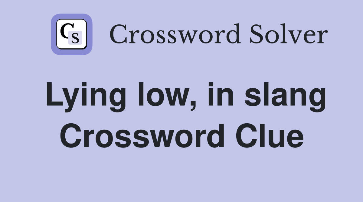 Lying low, in slang Crossword Clue
