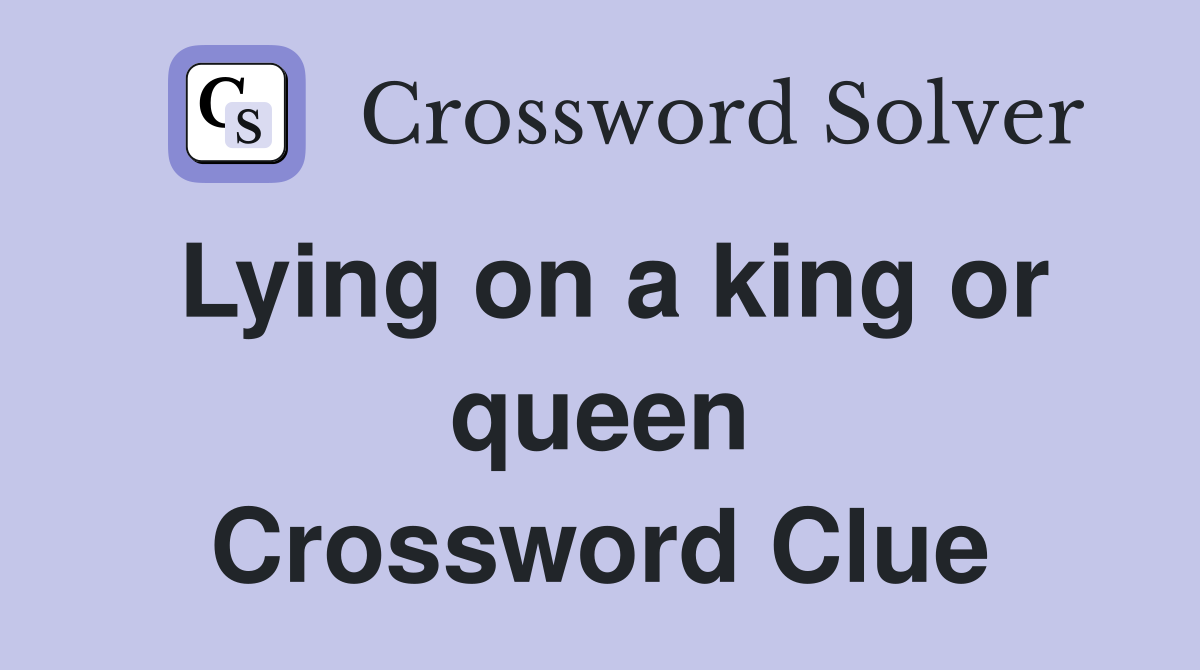 Lying on a king or queen Crossword Clue