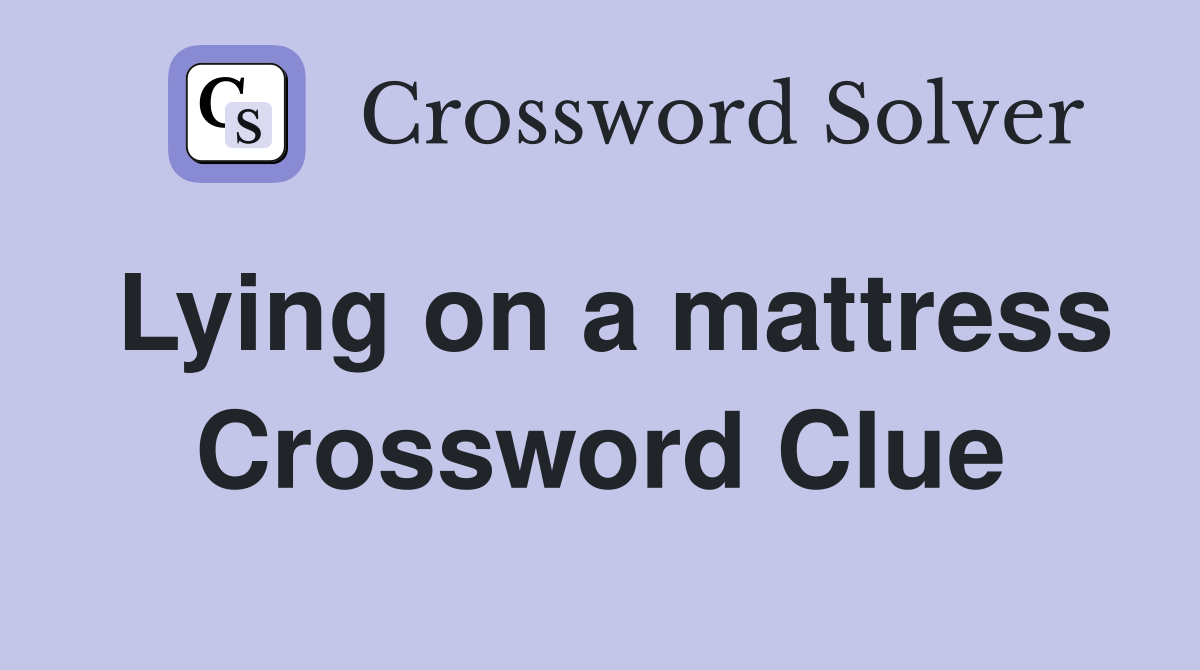 Lying on a mattress Crossword Clue