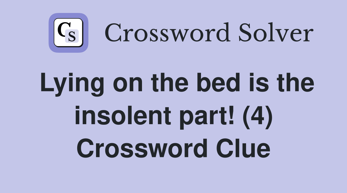 Lying on the bed is the insolent part! (4) Crossword Clue